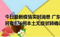 今日最新疫情实时消息 广东昨日新增本土“281+8381”，另有876例本土无症状转确诊