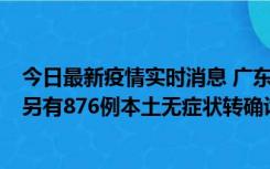 今日最新疫情实时消息 广东昨日新增本土“281+8381”，另有876例本土无症状转确诊