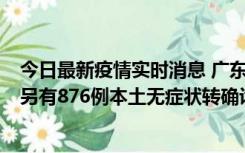 今日最新疫情实时消息 广东昨日新增本土“281+8381”，另有876例本土无症状转确诊