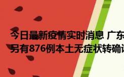 今日最新疫情实时消息 广东昨日新增本土“281+8381”，另有876例本土无症状转确诊