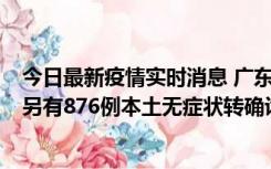 今日最新疫情实时消息 广东昨日新增本土“281+8381”，另有876例本土无症状转确诊