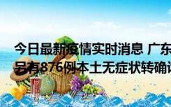 今日最新疫情实时消息 广东昨日新增本土“281+8381”，另有876例本土无症状转确诊