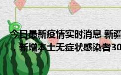 今日最新疫情实时消息 新疆乌鲁木齐新增本土确诊病例6例，新增本土无症状感染者306例