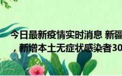 今日最新疫情实时消息 新疆乌鲁木齐新增本土确诊病例6例，新增本土无症状感染者306例