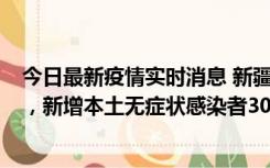 今日最新疫情实时消息 新疆乌鲁木齐新增本土确诊病例6例，新增本土无症状感染者306例