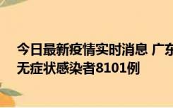 今日最新疫情实时消息 广东昨日新增本土确诊病例984例、无症状感染者8101例