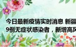 今日最新疫情实时消息 新疆喀什地区新增6例确诊病例、309例无症状感染者，新增高风险区6个