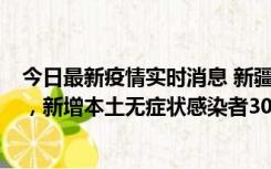 今日最新疫情实时消息 新疆乌鲁木齐新增本土确诊病例6例，新增本土无症状感染者306例