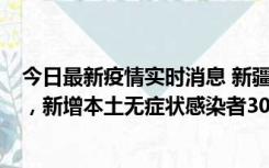 今日最新疫情实时消息 新疆乌鲁木齐新增本土确诊病例6例，新增本土无症状感染者306例