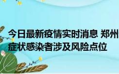 今日最新疫情实时消息 郑州通报新增新冠肺炎确诊病例和无症状感染者涉及风险点位