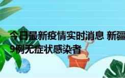 今日最新疫情实时消息 新疆和田地区新增6例确诊病例、239例无症状感染者