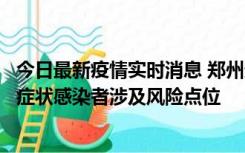 今日最新疫情实时消息 郑州通报新增新冠肺炎确诊病例和无症状感染者涉及风险点位