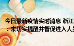 今日最新疫情实时消息 浙江桐庐通报一娱乐场所管理人被拘：未切实提醒并督促进入人员扫码核验，一到访者确诊