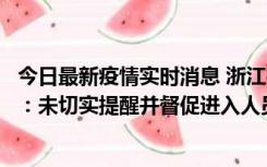 今日最新疫情实时消息 浙江桐庐通报一娱乐场所管理人被拘：未切实提醒并督促进入人员扫码核验，一到访者确诊