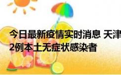 今日最新疫情实时消息 天津昨日新增6例本土确诊病例、192例本土无症状感染者