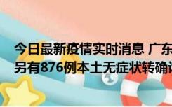 今日最新疫情实时消息 广东昨日新增本土“281+8381”，另有876例本土无症状转确诊