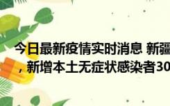 今日最新疫情实时消息 新疆乌鲁木齐新增本土确诊病例6例，新增本土无症状感染者306例