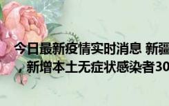 今日最新疫情实时消息 新疆乌鲁木齐新增本土确诊病例6例，新增本土无症状感染者306例