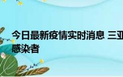 今日最新疫情实时消息 三亚新增1例确诊病例、3例无症状感染者