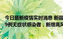 今日最新疫情实时消息 新疆喀什地区新增6例确诊病例、309例无症状感染者，新增高风险区6个