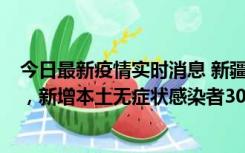 今日最新疫情实时消息 新疆乌鲁木齐新增本土确诊病例6例，新增本土无症状感染者306例