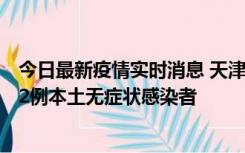 今日最新疫情实时消息 天津昨日新增6例本土确诊病例、192例本土无症状感染者