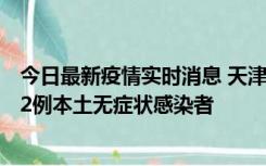 今日最新疫情实时消息 天津昨日新增6例本土确诊病例、192例本土无症状感染者