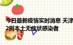 今日最新疫情实时消息 天津昨日新增6例本土确诊病例、192例本土无症状感染者