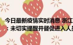 今日最新疫情实时消息 浙江桐庐通报一娱乐场所管理人被拘：未切实提醒并督促进入人员扫码核验，一到访者确诊