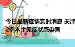 今日最新疫情实时消息 天津昨日新增6例本土确诊病例、192例本土无症状感染者