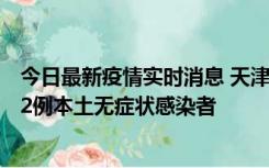 今日最新疫情实时消息 天津昨日新增6例本土确诊病例、192例本土无症状感染者