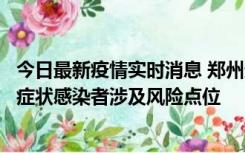 今日最新疫情实时消息 郑州通报新增新冠肺炎确诊病例和无症状感染者涉及风险点位