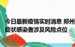 今日最新疫情实时消息 郑州通报新增新冠肺炎确诊病例和无症状感染者涉及风险点位