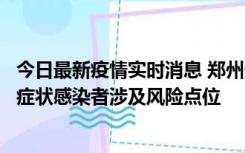 今日最新疫情实时消息 郑州通报新增新冠肺炎确诊病例和无症状感染者涉及风险点位