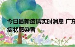 今日最新疫情实时消息 广东惠州新增2例确诊病例、1例无症状感染者