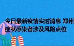 今日最新疫情实时消息 郑州通报新增新冠肺炎确诊病例和无症状感染者涉及风险点位