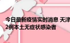 今日最新疫情实时消息 天津昨日新增6例本土确诊病例、192例本土无症状感染者