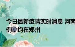 今日最新疫情实时消息 河南12月17日新增本土确诊病例30例，均在郑州