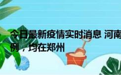 今日最新疫情实时消息 河南12月17日新增本土确诊病例30例，均在郑州