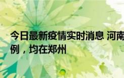 今日最新疫情实时消息 河南12月17日新增本土确诊病例30例，均在郑州