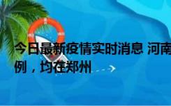 今日最新疫情实时消息 河南12月17日新增本土确诊病例30例，均在郑州