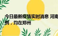 今日最新疫情实时消息 河南12月17日新增本土确诊病例30例，均在郑州