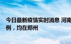 今日最新疫情实时消息 河南12月17日新增本土确诊病例30例，均在郑州