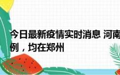 今日最新疫情实时消息 河南12月17日新增本土确诊病例30例，均在郑州