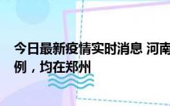 今日最新疫情实时消息 河南12月17日新增本土确诊病例30例，均在郑州