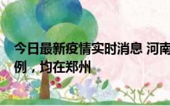 今日最新疫情实时消息 河南12月19日新增本土确诊病例45例，均在郑州