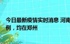 今日最新疫情实时消息 河南12月19日新增本土确诊病例45例，均在郑州