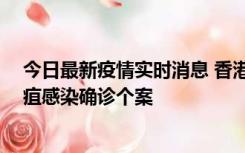 今日最新疫情实时消息 香港12月17日至23日新增3宗类鼻疽感染确诊个案