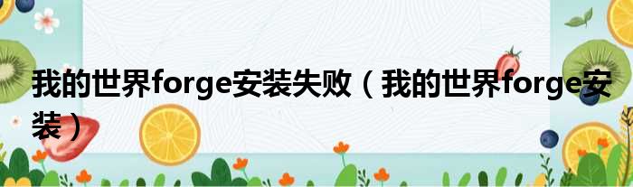 我的世界forge安装失败（我的世界forge安装）_51房产网