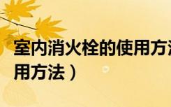 室内消火栓的使用方法图片（室内消火栓的使用方法）